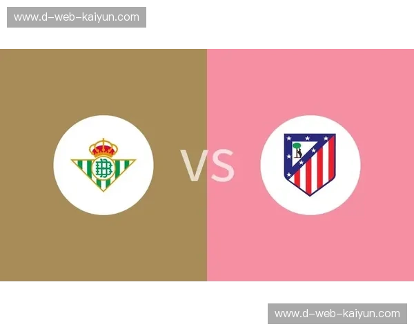 绿茵烽火再燃：贝蒂斯与马竞的宿命对决，激情与荣耀的碰撞